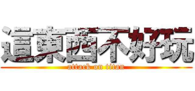 這東西不好玩 (attack on titan)