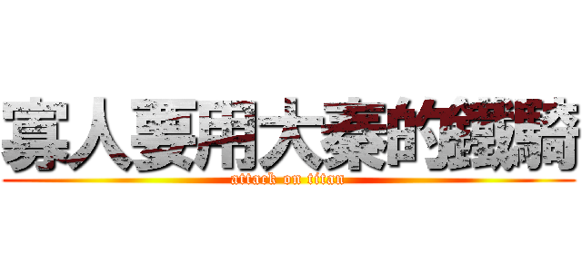 寡人要用大秦的鐵騎 (attack on titan)