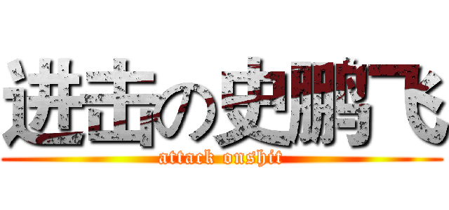 进击の史鹏飞 (attack onshit)