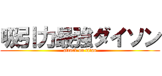 吸引力最強ダイソン (attack on titan)