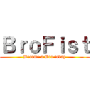 ＢｒｏＦｉｓｔ (Become a Bro today)