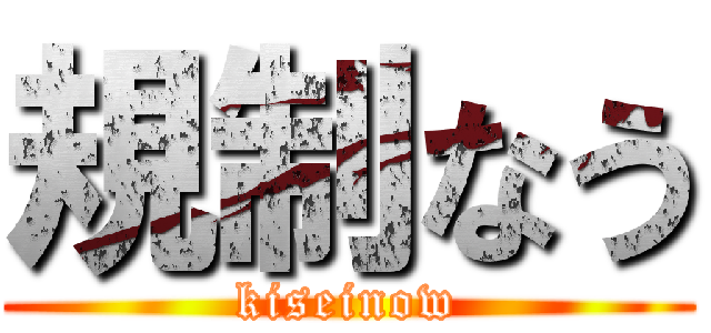 規制なう (kiseinow)