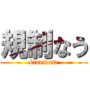 規制なう (kiseinow)