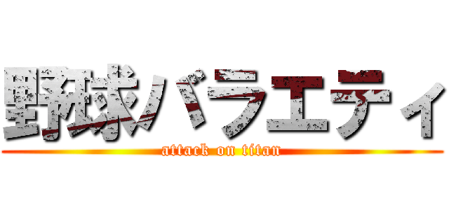 野球バラエティ (attack on titan)