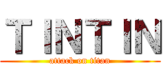 ＴＩＮＴＩＮ (attack on titan)