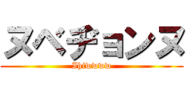 ヌベヂョンヌ (Ihiwwww)