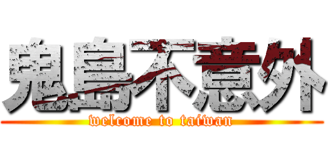 鬼島不意外 (welcome to taiwan)