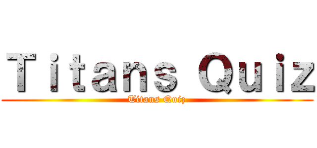 Ｔｉｔａｎｓ Ｑｕｉｚ (Titans Quiz)