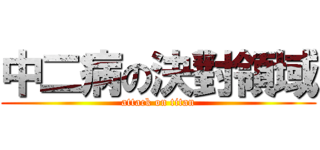 中二病の決對領域 (attack on titan)