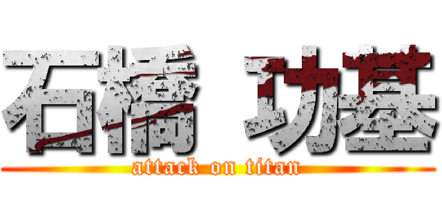 石橋 功基 (attack on titan)