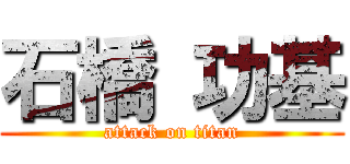 石橋 功基 (attack on titan)