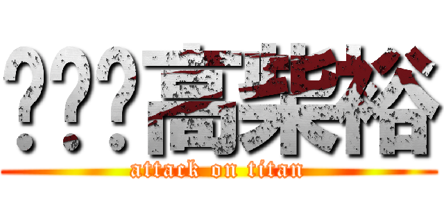 高柴裕 (attack on titan)