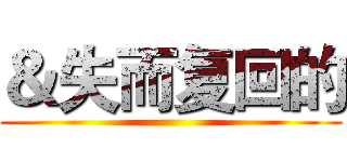 ＆失而复回的 ()