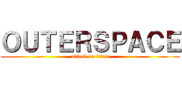 ＯＵＴＥＲＳＰＡＣＥ (attack on titan)