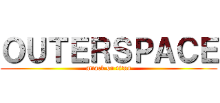 ＯＵＴＥＲＳＰＡＣＥ (attack on titan)