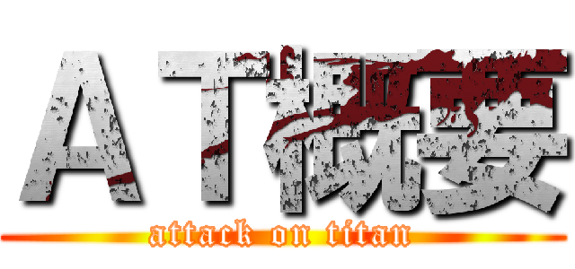 ＡＴ概要 (attack on titan)