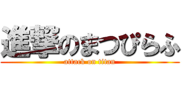 進撃のまつぴらふ (attack on titan)