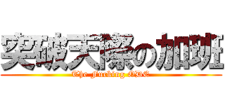 突破天際の加班 (The Fucking ODE)