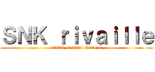 ＳＮＫ ｒｉｖａｉｌｌｅ (attack on titan Gamers)