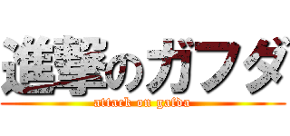 進撃のガフダ (attack on gafda)