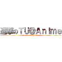 進撃のＴＵ＠Ａｎｉｍｅ (attack on TU@Anime)