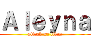 Ａｌｅｙｎａ (attack on titan)