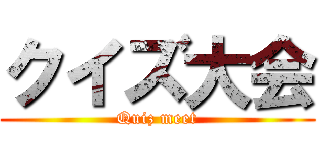 クイズ大会 (Quiz meet)