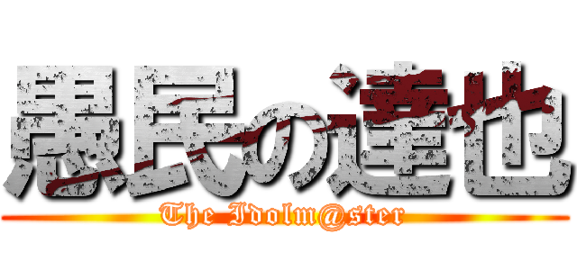 愚民の達也 (The Idolm@ster)