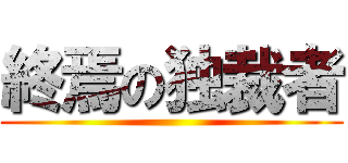 終焉の独裁者 ()