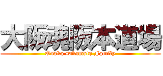 大阪魂阪本道場 (Osaka sakamoto Family)