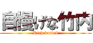 自慢げな竹内 (Rich basted)