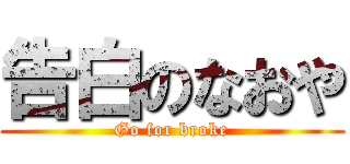 告白のなおや (Go for broke)