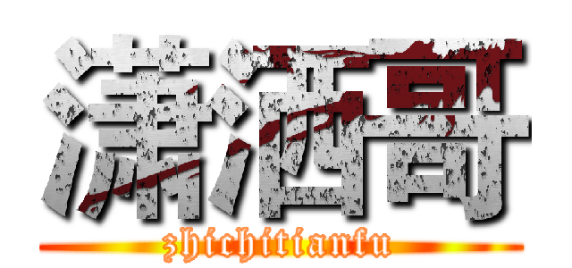 潇洒哥 (zhichitianfu)