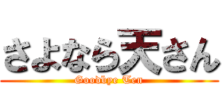 さよなら天さん (Goodbye Ten)