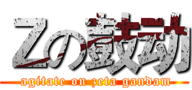 Ｚの鼓动 ( agitate on zeta gandam)
