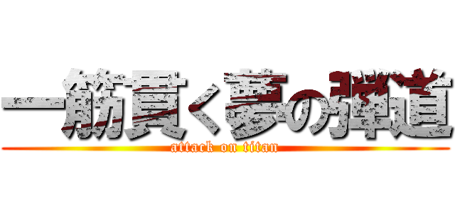 一筋貫く夢の弾道 (attack on titan)