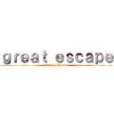 ｇｒｅａｔ ｅｓｃａｐｅ (Ending theme2)