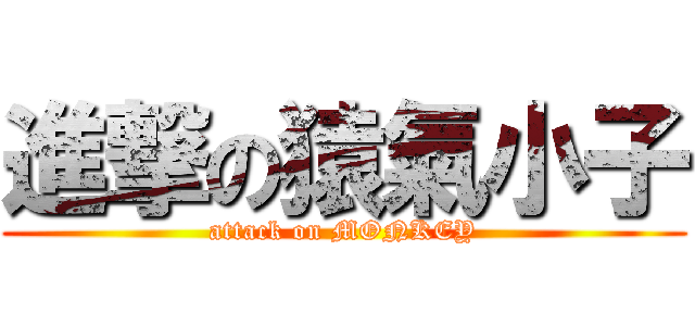 進撃の猿氣小子 (attack on MONKEY)