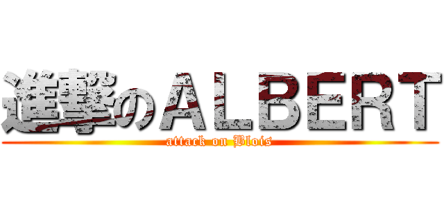 進撃のＡＬＢＥＲＴ (attack on Blois)