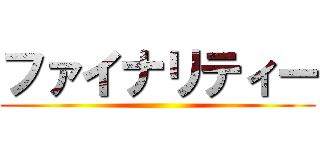 ファイナリティー ()