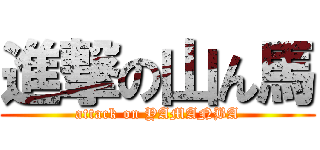 進撃の山ん馬 (attack on YAMANBA)