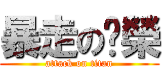 暴走の芊榮 (attack on titan)