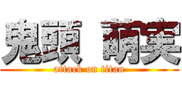 鬼頭 萌実 (attack on titan)