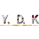 Ｙ．Ｄ．Ｋ ()