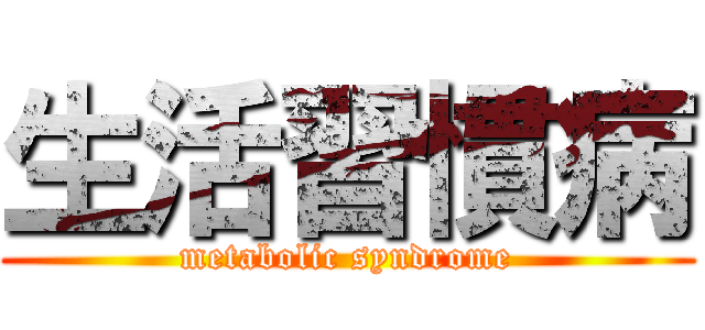 生活習慣病 (metabolic syndrome)