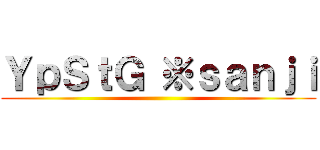 ＹｐＳｔＧ ※ｓａｎｊｉ ()
