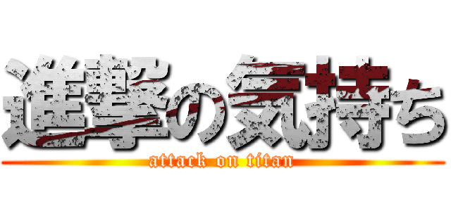 進撃の気持ち (attack on titan)