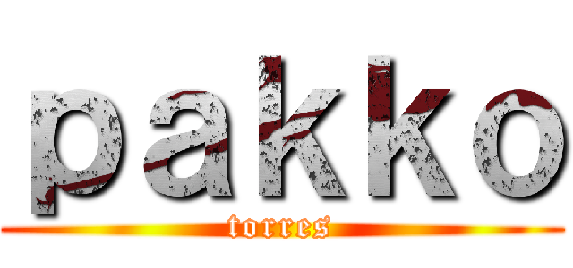 ｐａｋｋｏ (torres)