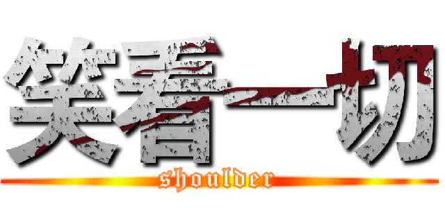 笑看一切 (shoulder)