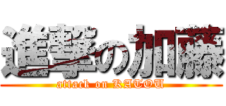 進撃の加藤 (attack on KATOU)